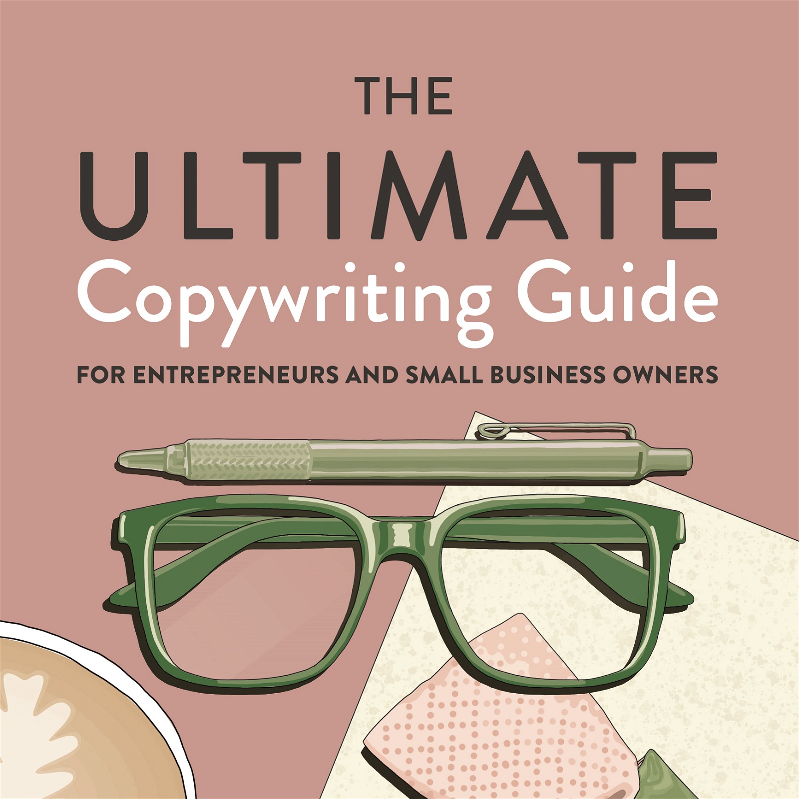 The Ultimate Copywriting Guide for Entrepreneurs and Small Biz Owners
