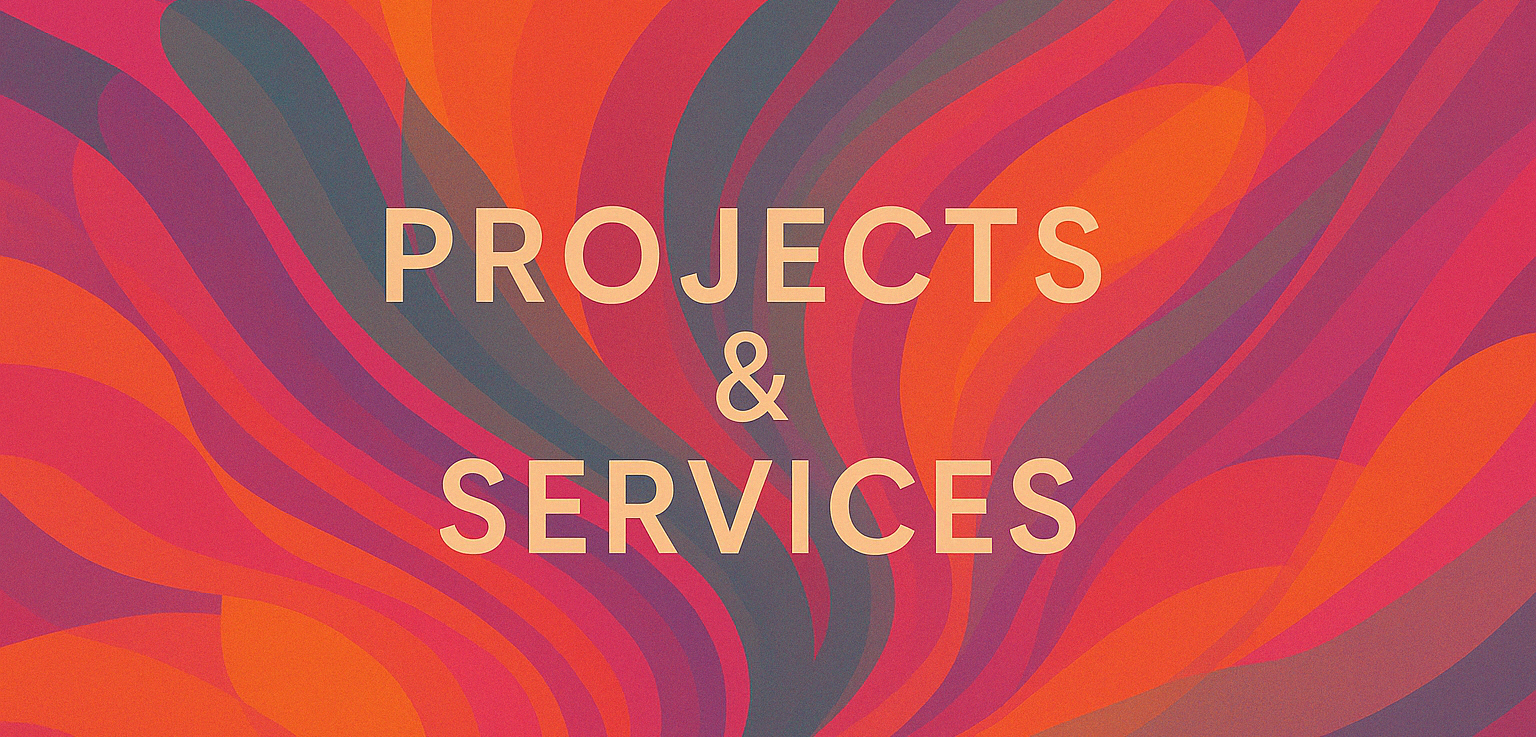 Services I offer & Projects I'd love to be involved